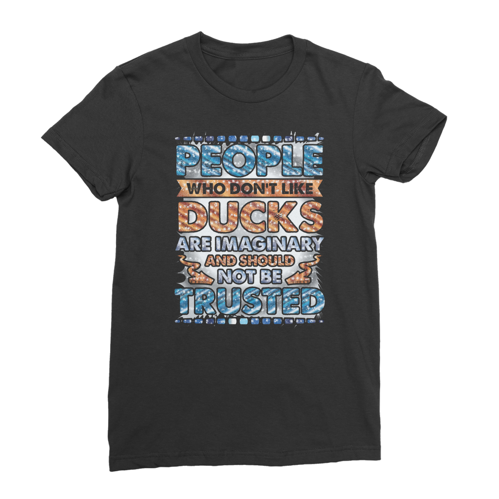 People Who Don't Like Ducks are Imaginary Classic Women's T-Shirt